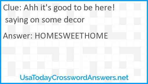 Ahh it's good to be here! saying on some decor Answer
