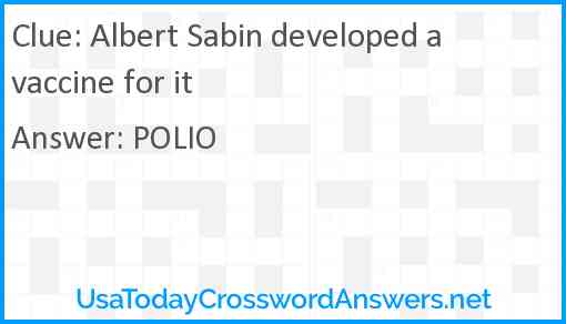 Albert Sabin developed a vaccine for it Answer