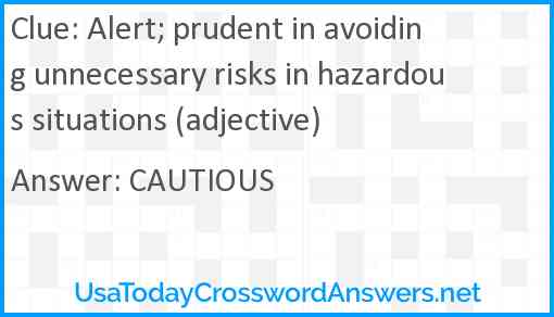 Alert; prudent in avoiding unnecessary risks in hazardous situations (adjective) Answer