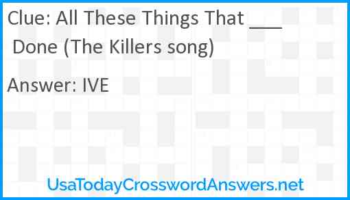All These Things That ___ Done (The Killers song) Answer