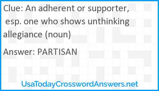 An adherent or supporter, esp. one who shows unthinking allegiance (noun) Answer