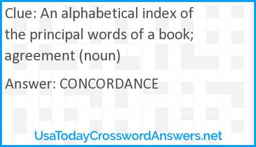 An alphabetical index of the principal words of a book; agreement (noun) Answer