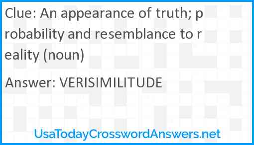 An appearance of truth; probability and resemblance to reality (noun) Answer