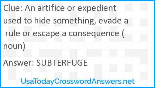 An artifice or expedient used to hide something, evade a rule or escape a consequence (noun) Answer