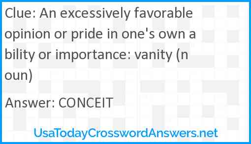 An excessively favorable opinion or pride in one's own ability or importance: vanity (noun) Answer
