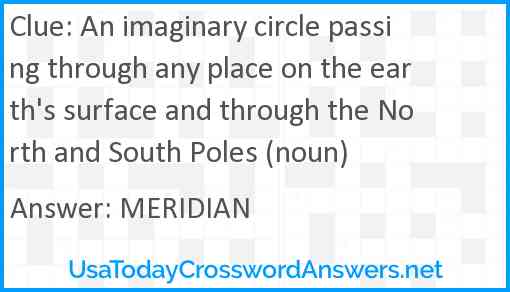 An imaginary circle passing through any place on the earth's surface and through the North and South Poles (noun) Answer