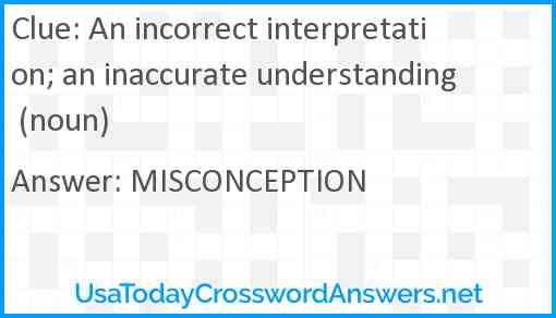 An incorrect interpretation; an inaccurate understanding (noun) Answer