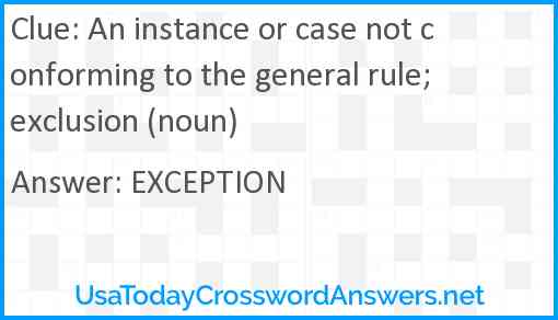 An instance or case not conforming to the general rule; exclusion (noun) Answer