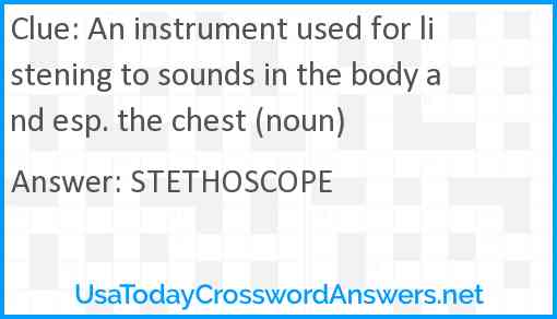 An instrument used for listening to sounds in the body and esp. the chest (noun) Answer