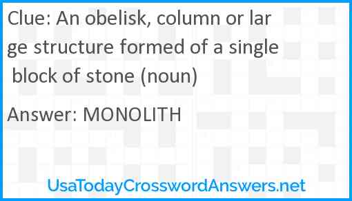 An obelisk, column or large structure formed of a single block of stone (noun) Answer