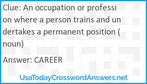 An occupation or profession where a person trains and undertakes a permanent position (noun) Answer