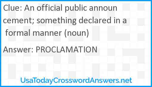 An official public announcement; something declared in a formal manner (noun) Answer