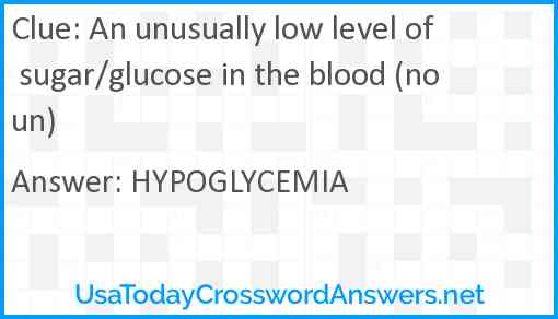 An unusually low level of sugar/glucose in the blood (noun) Answer