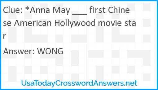 *Anna May ___ first Chinese American Hollywood movie star Answer