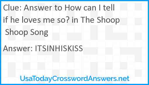 Answer to How can I tell if he loves me so? in The Shoop Shoop Song Answer