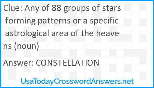 Any of 88 groups of stars forming patterns or a specific astrological area of the heavens (noun) Answer
