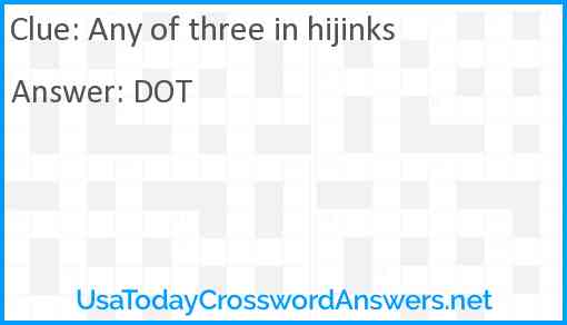 Any of three in hijinks Answer