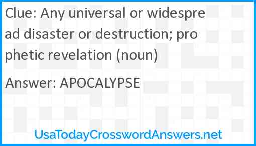 Any universal or widespread disaster or destruction; prophetic revelation (noun) Answer