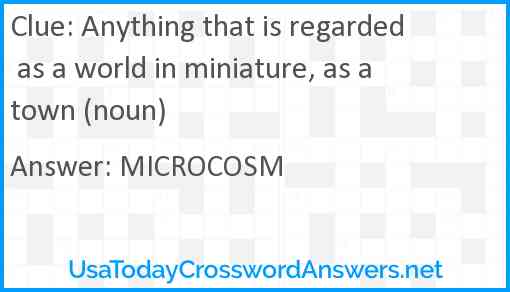 Anything that is regarded as a world in miniature, as a town (noun) Answer