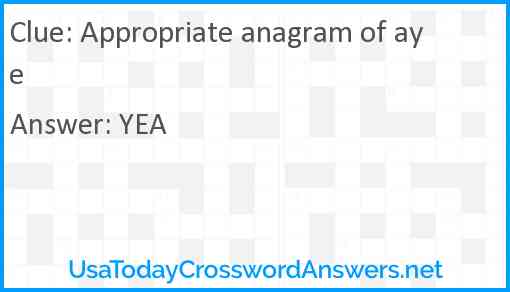 Appropriate anagram of aye Answer