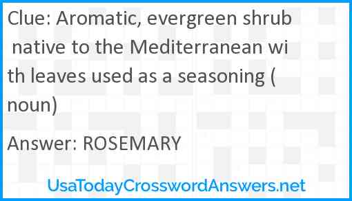 Aromatic, evergreen shrub native to the Mediterranean with leaves used as a seasoning (noun) Answer