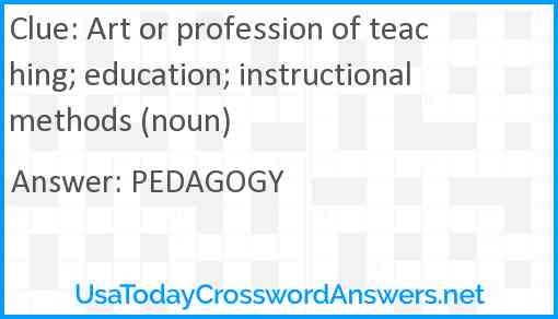 Art or profession of teaching; education; instructional methods (noun) Answer