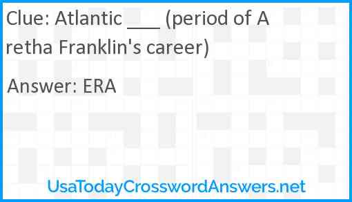 Atlantic ___ (period of Aretha Franklin's career) Answer
