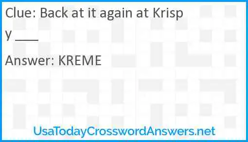 Back at it again at Krispy ___ Answer