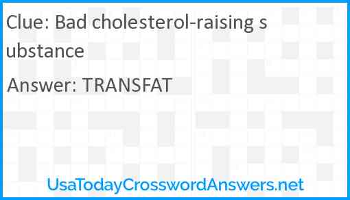 Bad cholesterol-raising substance Answer