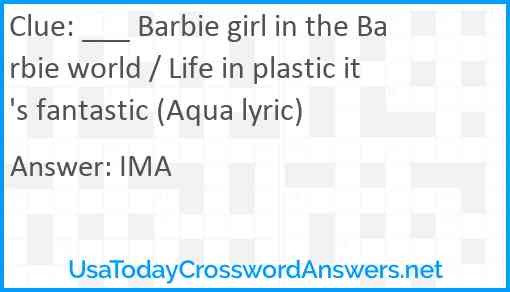___ Barbie girl in the Barbie world / Life in plastic it's fantastic (Aqua lyric) Answer