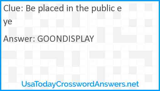 Be placed in the public eye Answer