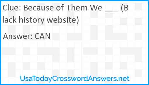 Because of Them We ___ (Black history website) Answer
