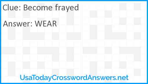 Become frayed Answer