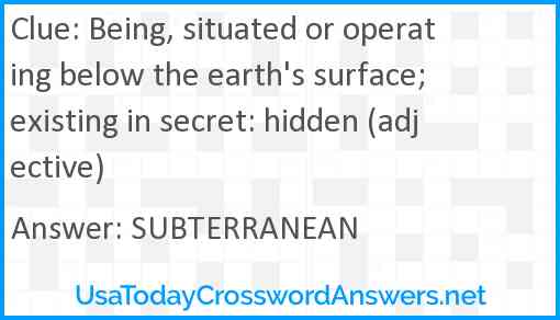 Being, situated or operating below the earth's surface; existing in secret: hidden (adjective) Answer