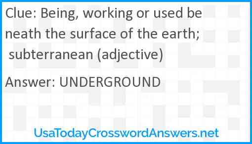 Being, working or used beneath the surface of the earth; subterranean (adjective) Answer