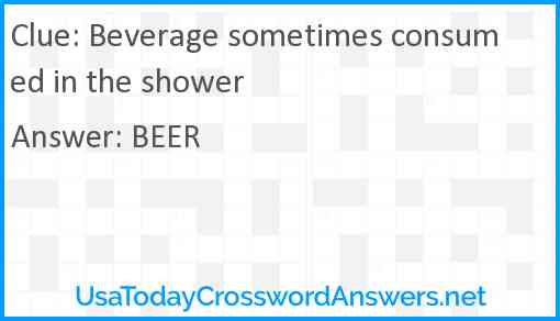 Beverage sometimes consumed in the shower Answer