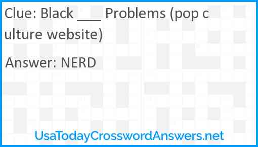 Black ___ Problems (pop culture website) Answer