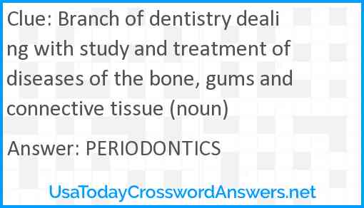Branch of dentistry dealing with study and treatment of diseases of the bone, gums and connective tissue (noun) Answer