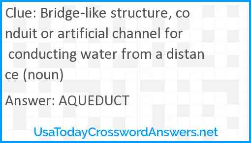 Bridge-like structure, conduit or artificial channel for conducting water from a distance (noun) Answer