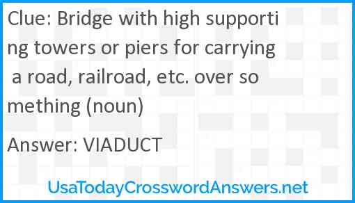 Bridge with high supporting towers or piers for carrying a road, railroad, etc. over something (noun) Answer