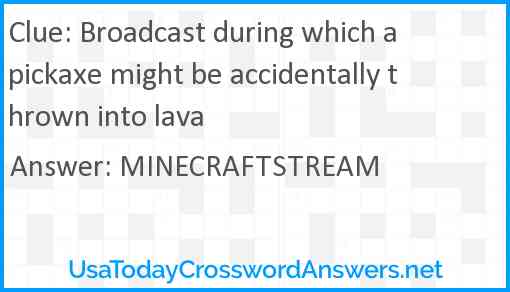 Broadcast during which a pickaxe might be accidentally thrown into lava Answer