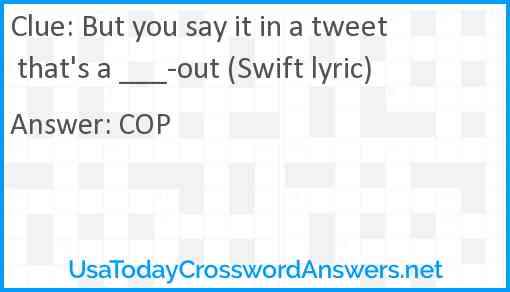 But you say it in a tweet that's a ___-out (Swift lyric) Answer