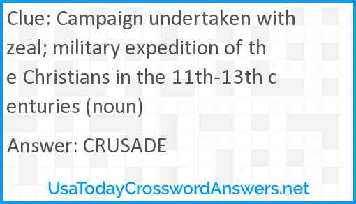Campaign undertaken with zeal; military expedition of the Christians in the 11th-13th centuries (noun) Answer