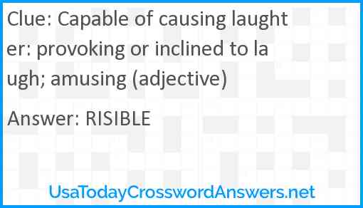 Capable of causing laughter: provoking or inclined to laugh; amusing (adjective) Answer