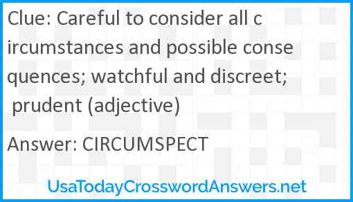Careful to consider all circumstances and possible consequences; watchful and discreet; prudent (adjective) Answer