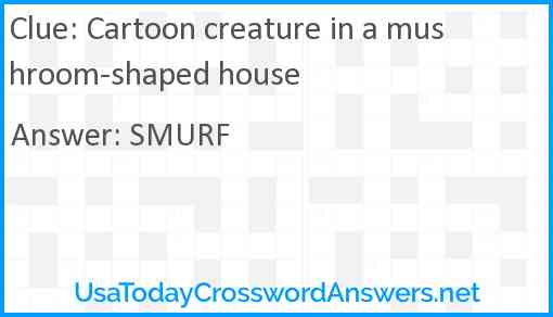 Cartoon creature in a mushroom-shaped house Answer