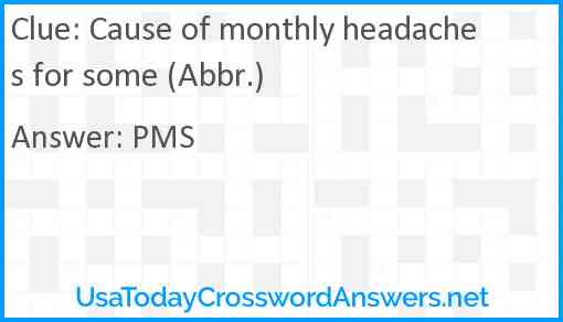 Cause of monthly headaches for some (Abbr.) Answer