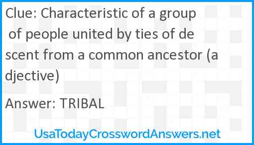 Characteristic of a group of people united by ties of descent from a common ancestor (adjective) Answer