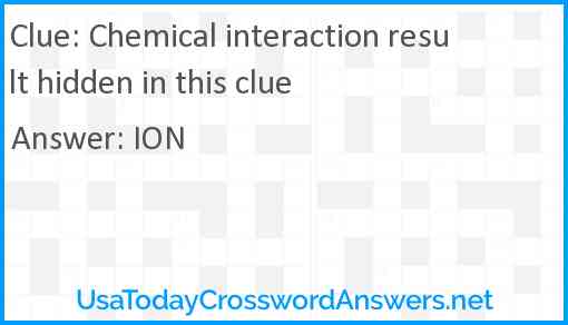 Chemical interaction result hidden in this clue Answer