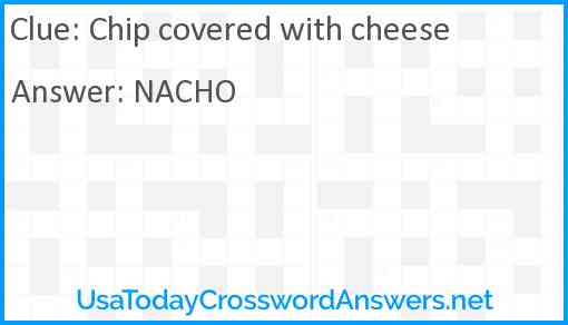 Chip covered with cheese Answer